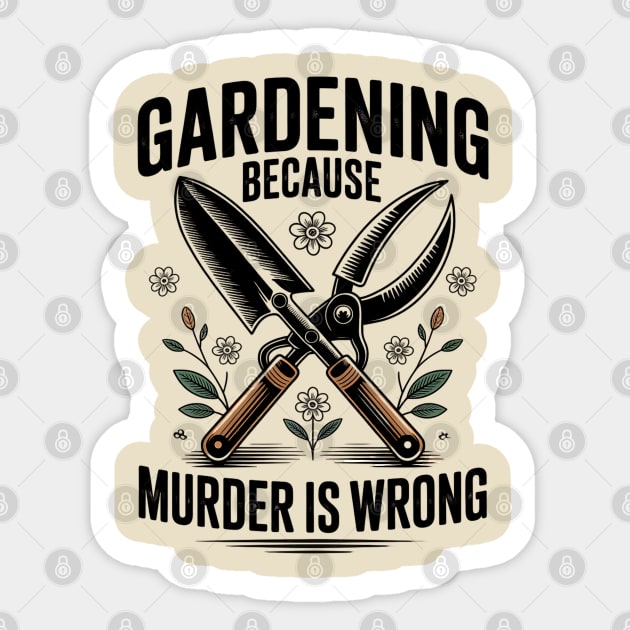 Gardening Because Murder Is Wrong Sticker by UrbanLifeApparel